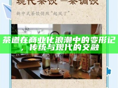 茶道在商业化浪潮中的变形记，传统与现代的交融
