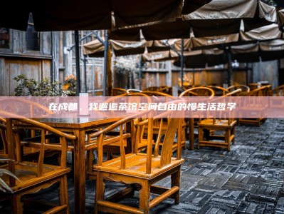 在成都，我邂逅茶馆空间自由的慢生活哲学