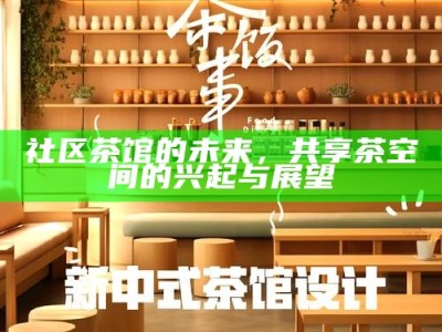 社区茶馆的未来，共享茶空间的兴起与展望