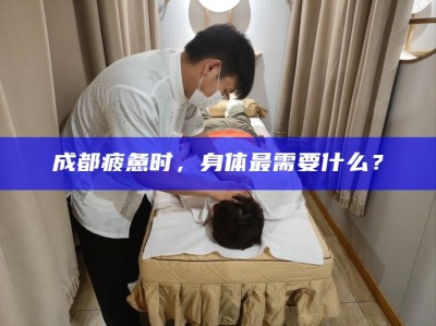 成都疲惫时，身体最需要什么？