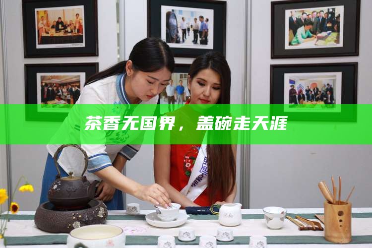 茶香无国界，盖碗走天涯
